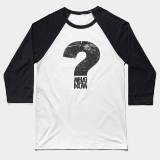 what now? Baseball T-Shirt